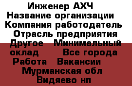 Инженер АХЧ › Название организации ­ Компания-работодатель › Отрасль предприятия ­ Другое › Минимальный оклад ­ 1 - Все города Работа » Вакансии   . Мурманская обл.,Видяево нп